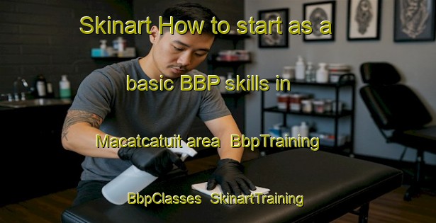 Skinart How to start as a basic BBP skills in Macatcatuit area | BbpTraining | BbpClasses | SkinartTraining-Philippines