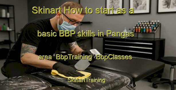 Skinart How to start as a basic BBP skills in Pangas area | BbpTraining | BbpClasses | SkinartTraining-Philippines