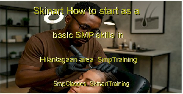 Skinart How to start as a basic SMP skills in Hilantagaan area | SmpTraining | SmpClasses | SkinartTraining-Philippines