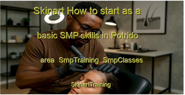 Skinart How to start as a basic SMP skills in Potrido area | SmpTraining | SmpClasses | SkinartTraining-Philippines