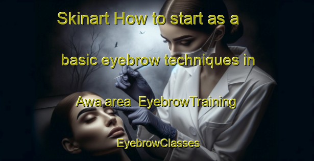 Skinart How to start as a basic eyebrow techniques in Awa area | EyebrowTraining | EyebrowClasses | SkinartTraining-Philippines
