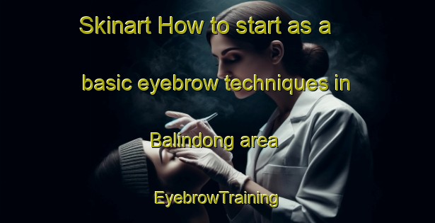 Skinart How to start as a basic eyebrow techniques in Balindong area | EyebrowTraining | EyebrowClasses | SkinartTraining-Philippines