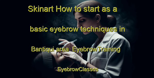 Skinart How to start as a basic eyebrow techniques in Bantiqui area | EyebrowTraining | EyebrowClasses | SkinartTraining-Philippines
