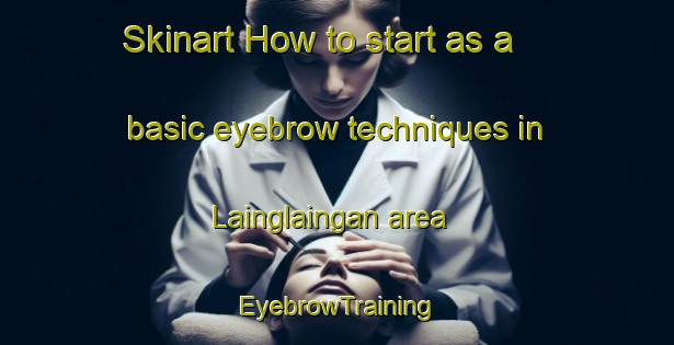 Skinart How to start as a basic eyebrow techniques in Lainglaingan area | EyebrowTraining | EyebrowClasses | SkinartTraining-Philippines