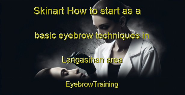 Skinart How to start as a basic eyebrow techniques in Langasihan area | EyebrowTraining | EyebrowClasses | SkinartTraining-Philippines