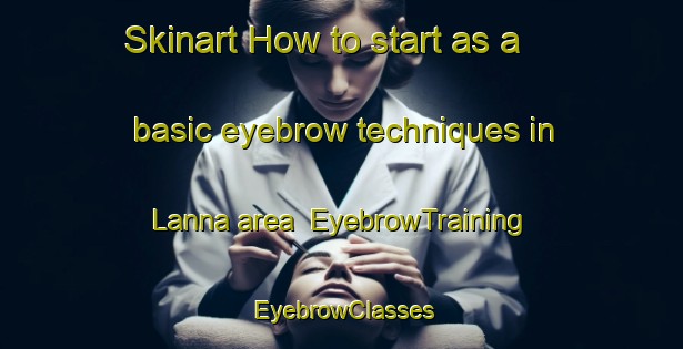 Skinart How to start as a basic eyebrow techniques in Lanna area | EyebrowTraining | EyebrowClasses | SkinartTraining-Philippines