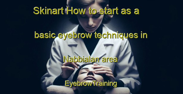 Skinart How to start as a basic eyebrow techniques in Nabbialan area | EyebrowTraining | EyebrowClasses | SkinartTraining-Philippines