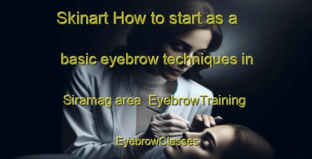 Skinart How to start as a basic eyebrow techniques in Siramag area | EyebrowTraining | EyebrowClasses | SkinartTraining-Philippines
