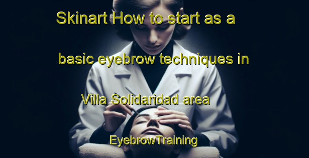 Skinart How to start as a basic eyebrow techniques in Villa Solidaridad area | EyebrowTraining | EyebrowClasses | SkinartTraining-Philippines