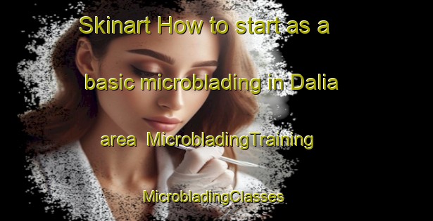 Skinart How to start as a basic microblading in Dalia area | MicrobladingTraining | MicrobladingClasses | SkinartTraining-Philippines