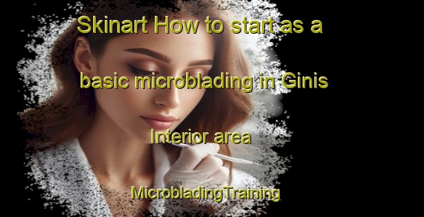 Skinart How to start as a basic microblading in Ginis Interior area | MicrobladingTraining | MicrobladingClasses | SkinartTraining-Philippines
