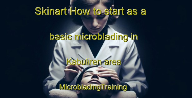 Skinart How to start as a basic microblading in Kabuliren area | MicrobladingTraining | MicrobladingClasses | SkinartTraining-Philippines