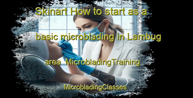 Skinart How to start as a basic microblading in Lambug area | MicrobladingTraining | MicrobladingClasses | SkinartTraining-Philippines