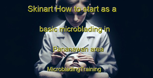 Skinart How to start as a basic microblading in Pananawan area | MicrobladingTraining | MicrobladingClasses | SkinartTraining-Philippines