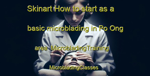 Skinart How to start as a basic microblading in Po Ong area | MicrobladingTraining | MicrobladingClasses | SkinartTraining-Philippines