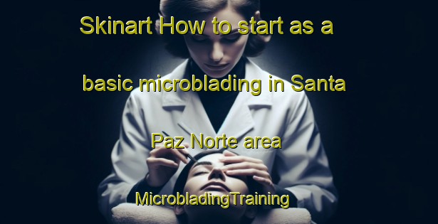 Skinart How to start as a basic microblading in Santa Paz Norte area | MicrobladingTraining | MicrobladingClasses | SkinartTraining-Philippines