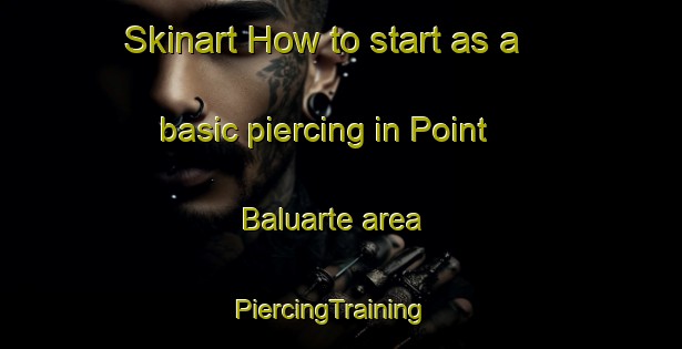 Skinart How to start as a basic piercing in Point Baluarte area | PiercingTraining | PiercingClasses | SkinartTraining-Philippines