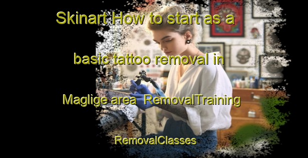 Skinart How to start as a basic tattoo removal in Maglige area | RemovalTraining | RemovalClasses | SkinartTraining-Philippines