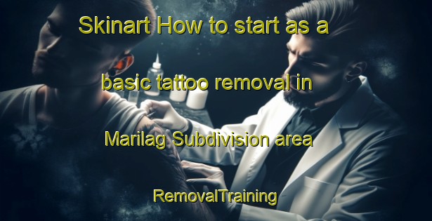 Skinart How to start as a basic tattoo removal in Marilag Subdivision area | RemovalTraining | RemovalClasses | SkinartTraining-Philippines