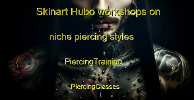 Skinart Hubo workshops on niche piercing styles | PiercingTraining | PiercingClasses | SkinartTraining-Philippines