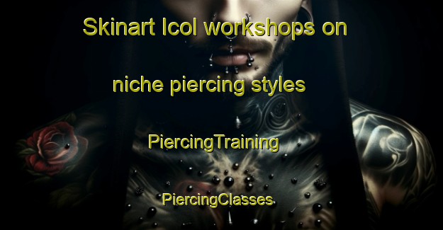 Skinart Icol workshops on niche piercing styles | PiercingTraining | PiercingClasses | SkinartTraining-Philippines
