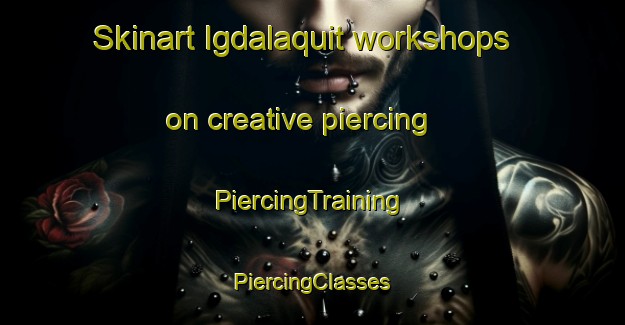 Skinart Igdalaquit workshops on creative piercing | #PiercingTraining #PiercingClasses #SkinartTraining-Philippines