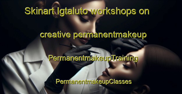 Skinart Igtaluto workshops on creative permanentmakeup | PermanentmakeupTraining | PermanentmakeupClasses | SkinartTraining-Philippines