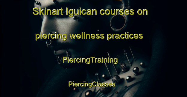 Skinart Iguican courses on piercing wellness practices | PiercingTraining | PiercingClasses | SkinartTraining-Philippines