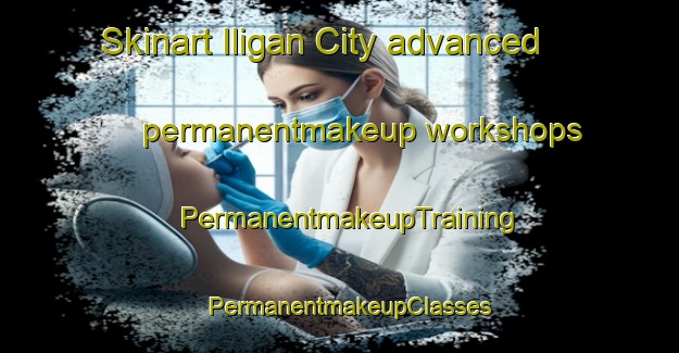 Skinart Iligan City advanced permanentmakeup workshops | PermanentmakeupTraining | PermanentmakeupClasses | SkinartTraining-Philippines
