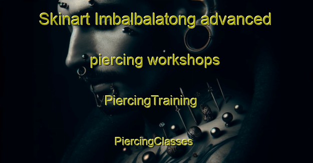 Skinart Imbalbalatong advanced piercing workshops | PiercingTraining | PiercingClasses | SkinartTraining-Philippines