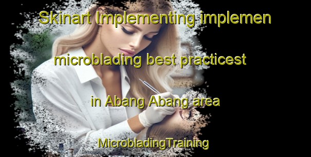 Skinart Implementing implemen microblading best practicest in Abang Abang area | #MicrobladingTraining #MicrobladingClasses #SkinartTraining-Philippines