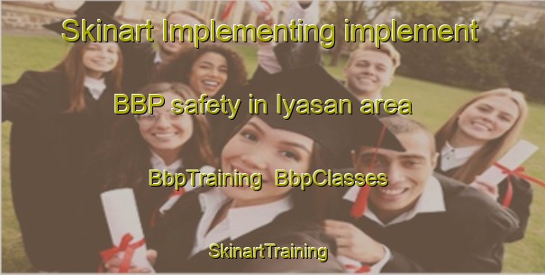Skinart Implementing implement BBP safety in Iyasan area | BbpTraining | BbpClasses | SkinartTraining-Philippines