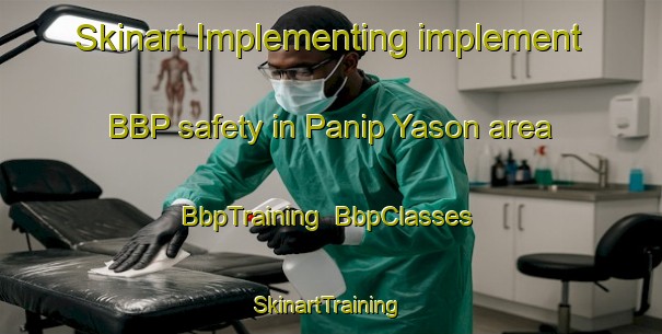 Skinart Implementing implement BBP safety in Panip Yason area | BbpTraining | BbpClasses | SkinartTraining-Philippines