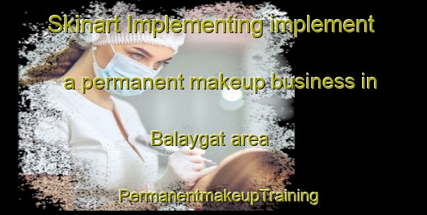 Skinart Implementing implement a permanent makeup business in Balaygat area | PermanentmakeupTraining | PermanentmakeupClasses | SkinartTraining-Philippines