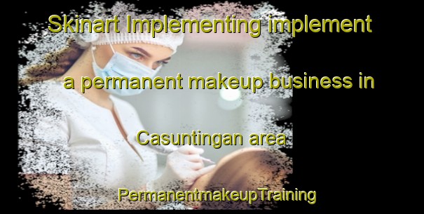 Skinart Implementing implement a permanent makeup business in Casuntingan area | PermanentmakeupTraining | PermanentmakeupClasses | SkinartTraining-Philippines