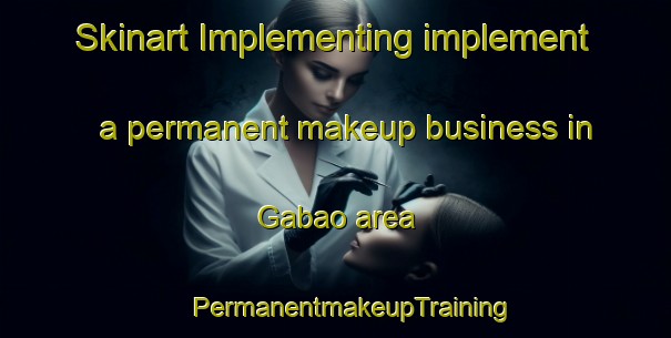 Skinart Implementing implement a permanent makeup business in Gabao area | #PermanentmakeupTraining #PermanentmakeupClasses #SkinartTraining-Philippines