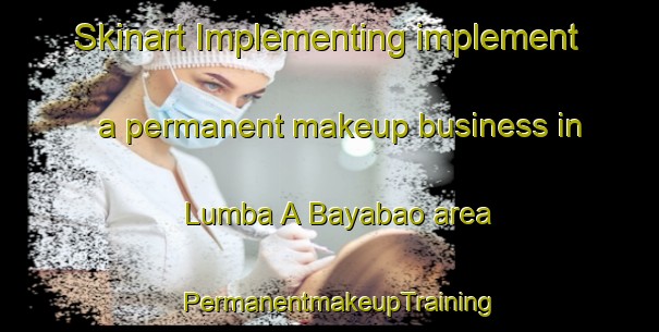 Skinart Implementing implement a permanent makeup business in Lumba A Bayabao area | PermanentmakeupTraining | PermanentmakeupClasses | SkinartTraining-Philippines
