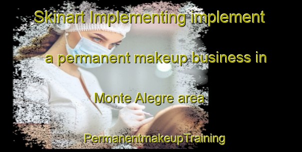 Skinart Implementing implement a permanent makeup business in Monte Alegre area | PermanentmakeupTraining | PermanentmakeupClasses | SkinartTraining-Philippines