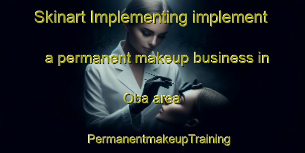 Skinart Implementing implement a permanent makeup business in Oba area | #PermanentmakeupTraining #PermanentmakeupClasses #SkinartTraining-Philippines