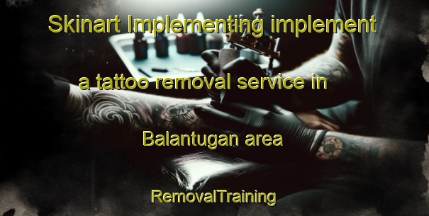 Skinart Implementing implement a tattoo removal service in Balantugan area | RemovalTraining | RemovalClasses | SkinartTraining-Philippines