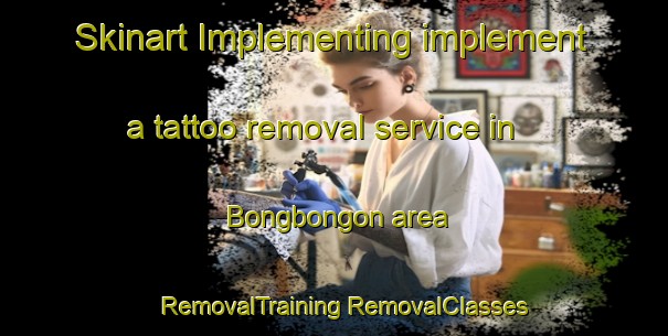 Skinart Implementing implement a tattoo removal service in Bongbongon area | #RemovalTraining #RemovalClasses #SkinartTraining-Philippines