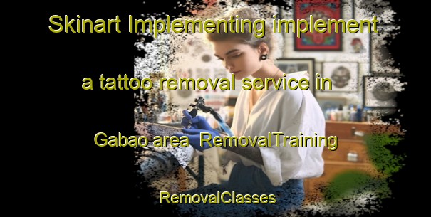 Skinart Implementing implement a tattoo removal service in Gabao area | RemovalTraining | RemovalClasses | SkinartTraining-Philippines