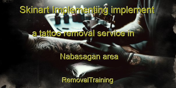 Skinart Implementing implement a tattoo removal service in Nabasagan area | RemovalTraining | RemovalClasses | SkinartTraining-Philippines