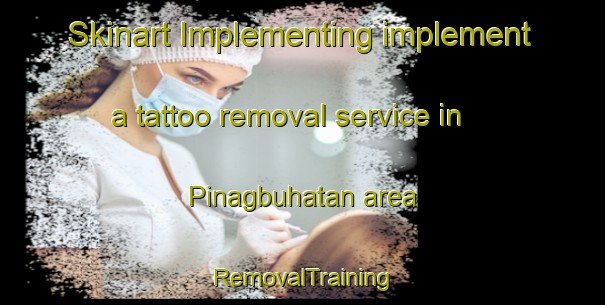 Skinart Implementing implement a tattoo removal service in Pinagbuhatan area | RemovalTraining | RemovalClasses | SkinartTraining-Philippines