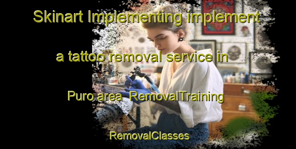 Skinart Implementing implement a tattoo removal service in Puro area | RemovalTraining | RemovalClasses | SkinartTraining-Philippines
