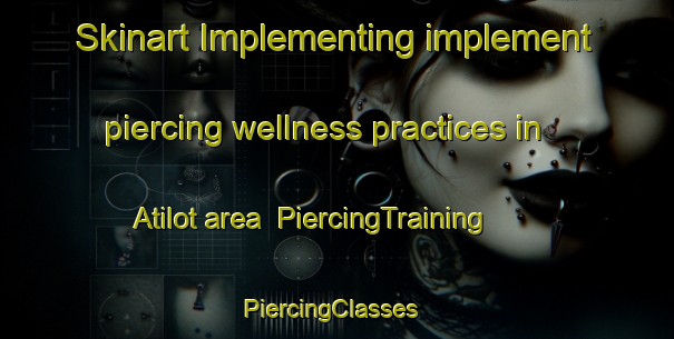 Skinart Implementing implement piercing wellness practices in Atilot area | PiercingTraining | PiercingClasses | SkinartTraining-Philippines