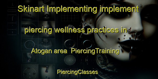 Skinart Implementing implement piercing wellness practices in Atogan area | PiercingTraining | PiercingClasses | SkinartTraining-Philippines