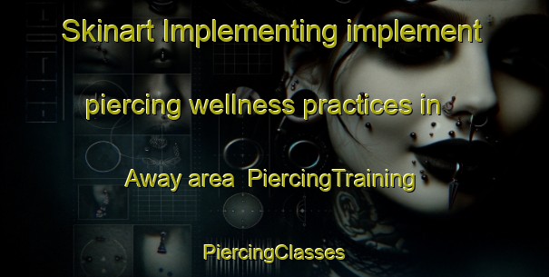 Skinart Implementing implement piercing wellness practices in Away area | #PiercingTraining #PiercingClasses #SkinartTraining-Philippines