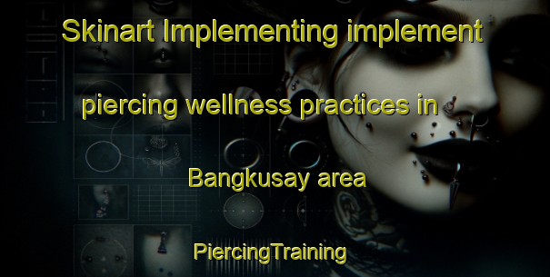 Skinart Implementing implement piercing wellness practices in Bangkusay area | #PiercingTraining #PiercingClasses #SkinartTraining-Philippines