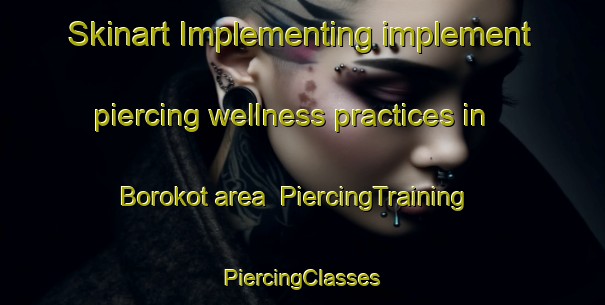 Skinart Implementing implement piercing wellness practices in Borokot area | #PiercingTraining #PiercingClasses #SkinartTraining-Philippines